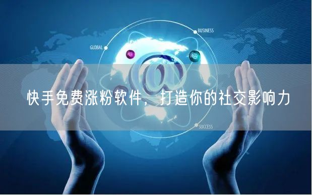 快手免费涨粉软件，打造你的社交影响力