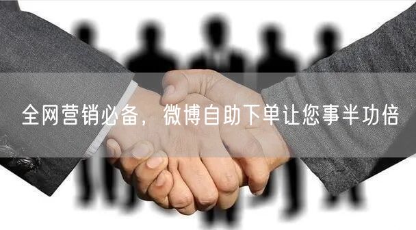 全网营销必备，微博自助下单让您事半功倍