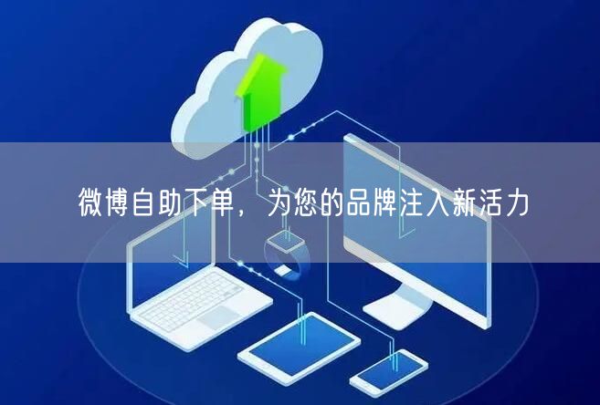 微博自助下单，为您的品牌注入新活力